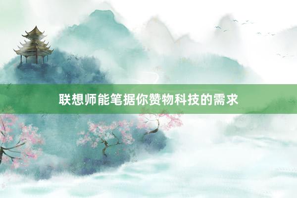 联想师能笔据你赞物科技的需求