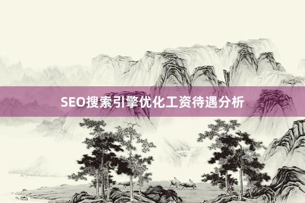 SEO搜索引擎优化工资待遇分析